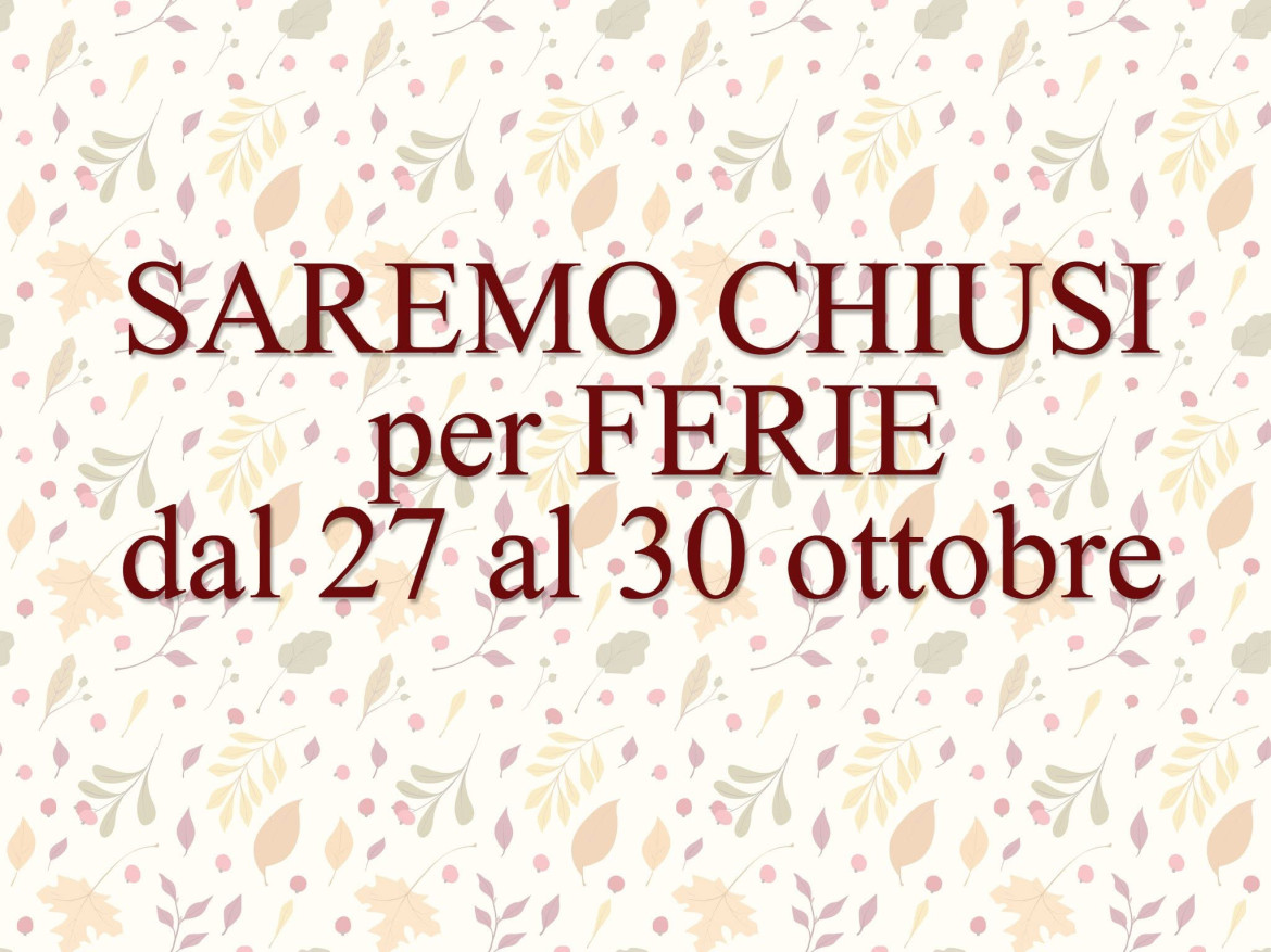 Chiusi per ferie dal 27 al 30 ottobre